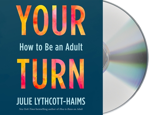 Your Turn: How to Be an Adult By Julie Lythcott-Haims, Julie Lythcott-Haims (Read by) Cover Image