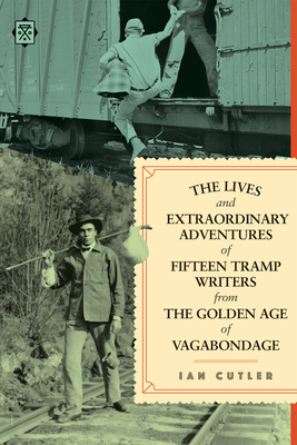 The Lives and Extraordinary Adventures of Fifteen Tramp Writers from the Golden Age of Vagabondage Cover Image