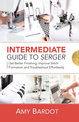 Intermediate Guide to Serger: Get Better Finishing, Improve Stitch Formation and Troubleshoot Effortlessly Cover Image