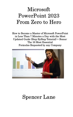 Microsoft PowerPoint 2023 From Zero to Hero: How to Become a Master of Microsoft PowerPoint in Less Than 7 Minutes a Day with the Most Updated Guide ( Cover Image