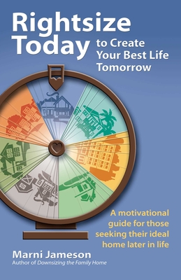 Rightsize Today to Create Your Best Life Tomorrow: A Motivational Guide for Those Seeking Their Ideal Home Later in Life By Marni Jameson Cover Image