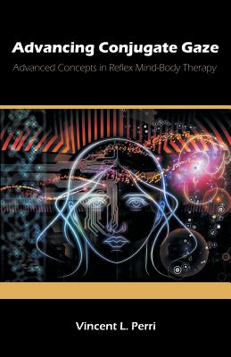 Advancing Conjugate Gaze: Advanced Concepts in Reflex Mind-Body Therapy By Vincent L. Perri Cover Image