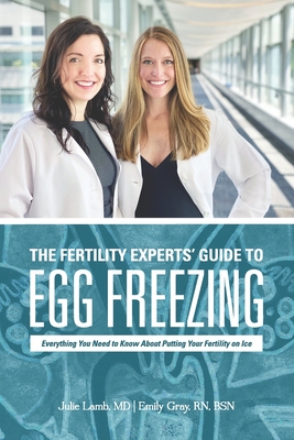 The Fertility Experts' Guide to Egg Freezing: Everything You Need to Know About Putting Your Fertility on Ice Cover Image