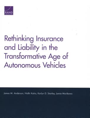 Rethinking Insurance and Liability in the Transformative Age of Autonomous Vehicles By James M. Anderson, Nidhi Kalra, Karlyn D. Stanley Cover Image