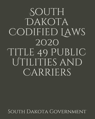 South Dakota Codified Laws 2020 Title 49 Public Utilities and Carriers Cover Image