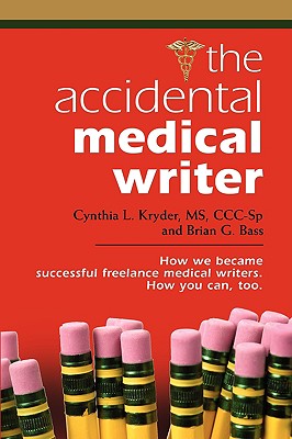 The Accidental Medical Writer: How We Became Successful Freelance Medical Writers. How You Can, Too. Cover Image