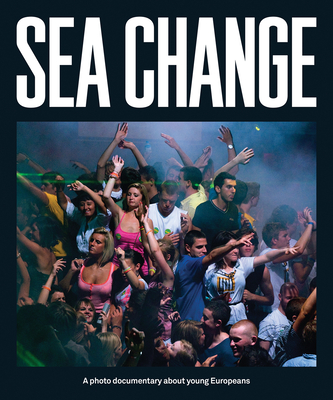 Sea Change: A Photo Documentary about Young Europeans By Harold Birkevold (Editor), Jocelyn Hogg (Editor), Mark Watkins (Editor) Cover Image