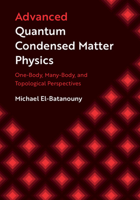 Advanced Quantum Condensed Matter Physics: One-Body, Many-Body, and Topological Perspectives Cover Image