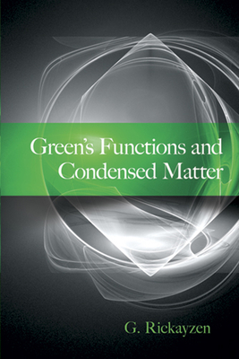 Green's Functions and Condensed Matter (Dover Books on Physics) By G. Rickayzen Cover Image