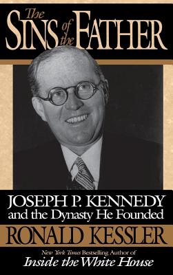 The Sins of the Father: Joseph P. Kennedy and the Dynasty he Founded By Ronald Kessler Cover Image