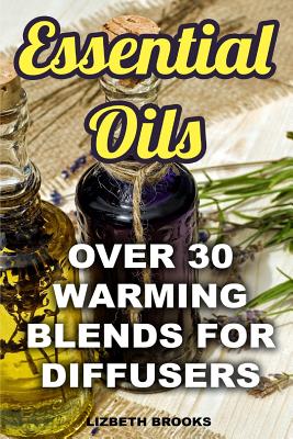 Essential Oils: Over 30 Warming Blends for Diffusers Cover Image
