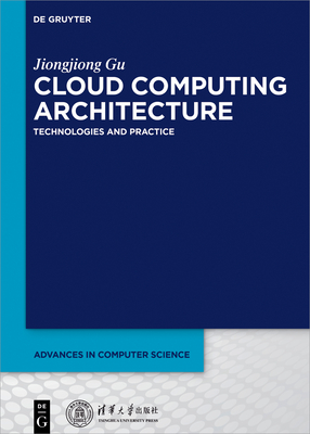 Cloud Computing Architecture: Technologies and Practice (Advances in Computer Science) By Jiongjiong Gu, Tsinghua University Press (Contribution by) Cover Image