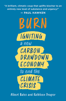 Burn: Igniting a New Carbon Drawdown Economy to End the Climate Crisis By Albert Bates, Kathleen Draper Cover Image