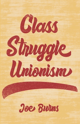 Class Struggle Unionism By Joe Burns Cover Image