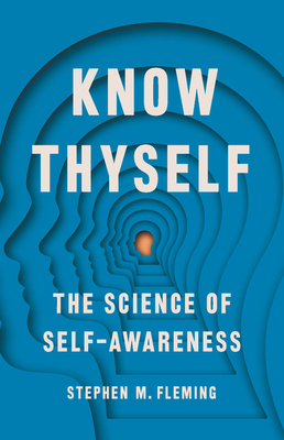 Know Thyself: The Science of Self-Awareness By Stephen M. Fleming Cover Image