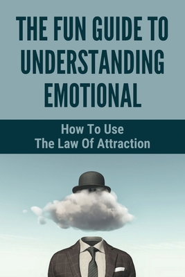 The Fun Guide To Understanding Emotional: How To Use The Law Of Attraction: How To Connect Spiritually By Percy Sealy Cover Image