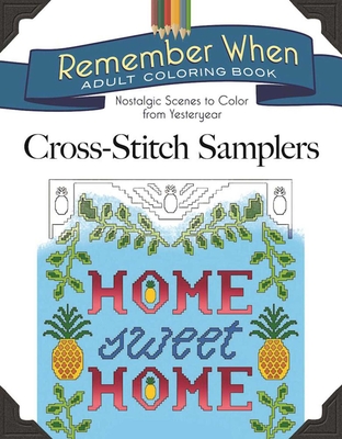 Remember When: Cross-Stitch Samplers: Nostalgic Scenes to Color from Yesteryear Cover Image
