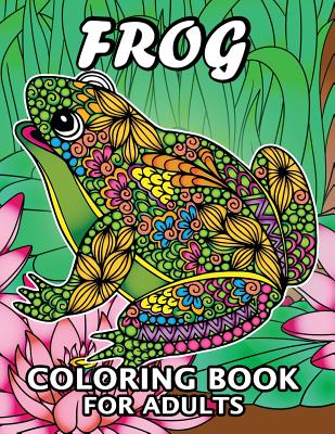 Frog Coloring Book for Adults: Unique Coloring Book Easy, Fun, Beautiful Coloring Pages for Adults and Grown-up