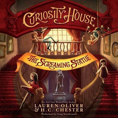 Curiosity House: The Screaming Statue By Lauren Oliver, H. C. Chester, Greg Steinbruner (Read by) Cover Image