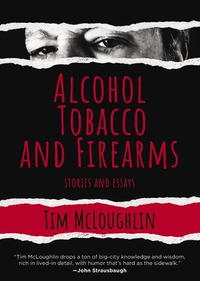 Alcohol, Tobacco, and Firearms: Stories and Essays By Tim McLoughlin Cover Image
