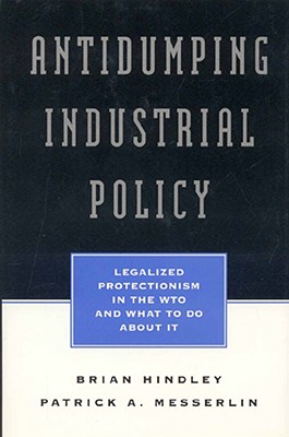 Antidumping Industrial Policy: Legalized Protectionism in the Wto and What to Do about It By Ben J. Wattenberg Cover Image