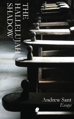 The Hallelujah Shadow: Essays By Andrew Sant Cover Image