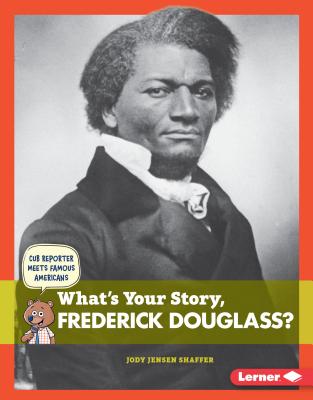 What's Your Story, Frederick Douglass? (Cub Reporter Meets Famous Americans)