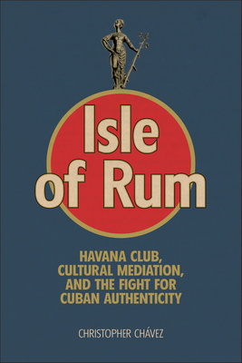 Isle of Rum: Havana Club, Cultural Mediation, and the Fight for Cuban Authenticity Cover Image