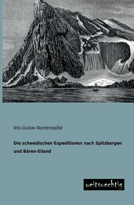 Die Schwedischen Expeditionen Nach Spitzbergen Und Baren-Eiland By Nils-Gustav Nordenskjold Cover Image