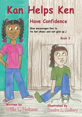Kan Helps Ken Have Confidence: Kan Encourages Ken to Tie Her Shoes and Not Give Up By Willa L. Holmon Cover Image