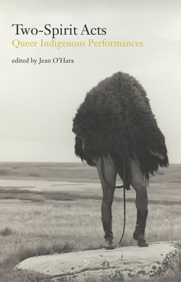 Two Spirit Acts: Queer Indigenous Performances By Jean O'Hara Cover Image