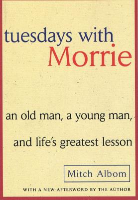 Tuesdays with Morrie: An Old Man, a Young Man, and Life's Greatest Lesson By Mitch Albom Cover Image