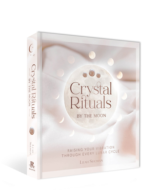 Crystal Rituals by the Moon: Raising Your Vibration through Every Lunar Cycle