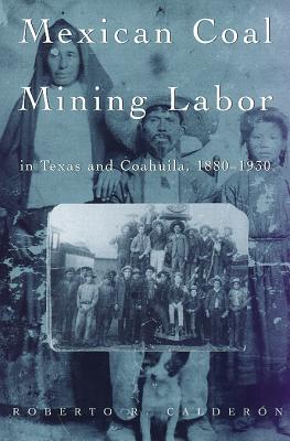 Mexican Coal Mining Labor in Texas and Coahuila, 1880-1930 (Rio Grande/Río Bravo:  Borderlands Culture and Traditions #2)