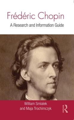 Frédéric Chopin: A Research and Information Guide (Routledge Music Bibliographies) By William Smialek, Maja Trochimczyk Cover Image