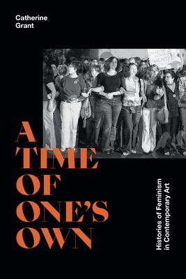 A Time of One's Own: Histories of Feminism in Contemporary Art