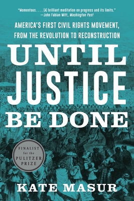 Until Justice Be Done: America's First Civil Rights Movement, from the Revolution to Reconstruction By Kate Masur Cover Image