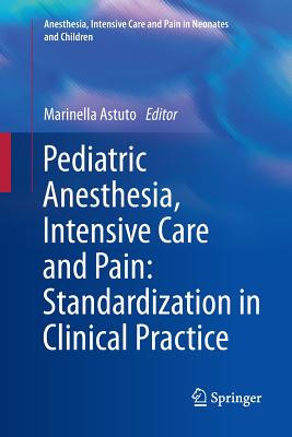 Pediatric Anesthesia, Intensive Care and Pain: Standardization in Clinical Practice Cover Image