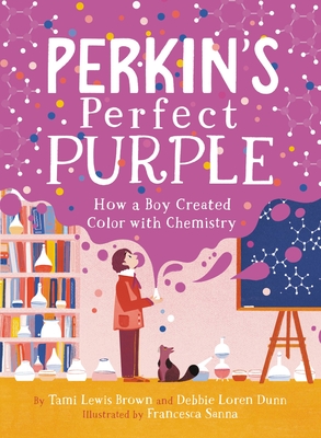 Perkin's Perfect Purple: How a Boy Created Color with Chemistry By Tami Lewis Brown, Debbie Loren Dunn, Francesca Sanna (Illustrator) Cover Image