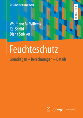Feuchteschutz: Grundlagen - Berechnungen - Details (Detailwissen Bauphysik) Feuchteschutz: Grundlagen - Berechnungen - Details (Detailwissen Bauphysik) cover