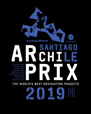 Archiprix International 2019 Santiago, Chile: The World's Best Graduation Projects: Architecture, Urban Design, Landscape Cover Image