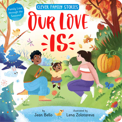 Our Love Is: Family Love through the Seasons! (Clever Family Stories) By Jean Bello, Elena Zolotareva (Illustrator), Clever Publishing Cover Image