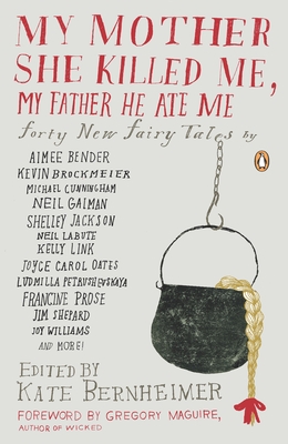 My Mother She Killed Me, My Father He Ate Me: Forty New Fairy Tales By Kate Bernheimer (Editor), Kate Bernheimer (Introduction by), Gregory Maguire (Foreword by) Cover Image