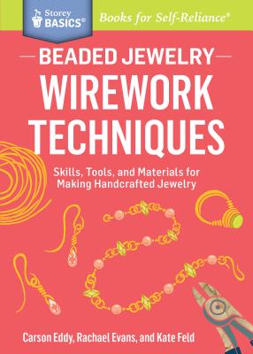 Beaded Jewelry: Wirework Techniques: Skills, Tools, and Materials for Making Handcrafted Jewelry. A Storey BASICS® Title Cover Image