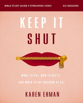 Keep It Shut Bible Study Guide Plus Streaming Video, Updated Edition: What to Say, How to Say It, and When to Say Nothing at All By Karen Ehman Cover Image