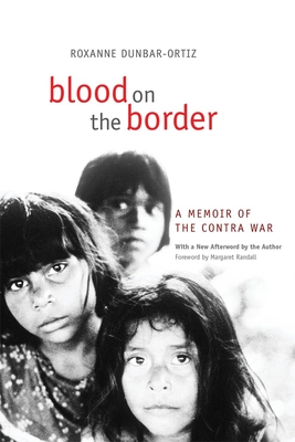 Blood on the Border: A Memoir of the Contra War By Roxanne Dunbar-Ortiz, Margaret Randall (Foreword by) Cover Image