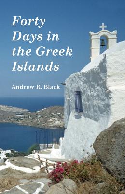 Forty Days in the Greek Islands By Andrew Black Cover Image