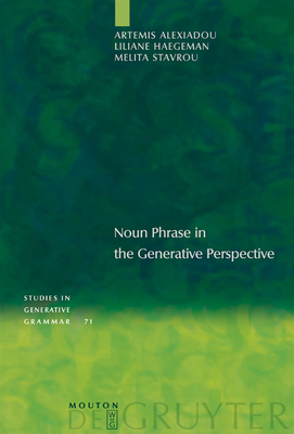 Noun Phrase in the Generative Perspective (Studies in Generative Grammar [Sgg] #71) By Artemis Alexiadou, Liliane Haegeman, Melita Stavrou Cover Image