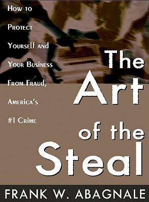The Art of the Steal: How to Protect Yourself and Your Business from Fraud, America's #1 Crime Cover Image