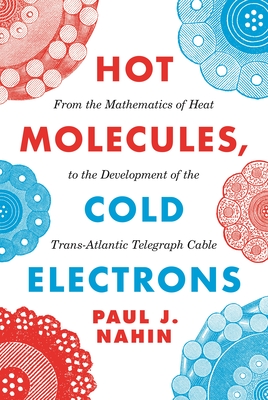 Hot Molecules, Cold Electrons: From the Mathematics of Heat to the Development of the Trans-Atlantic Telegraph Cable Cover Image